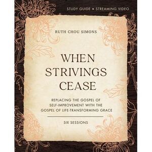 When Strivings Cease Bible Study Guide Plus Streaming Video: Replacing the Gospe